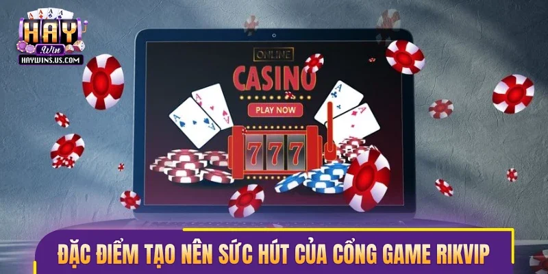 Đặc điểm nổi bật tạo nên sức hút của cổng game Rikvip