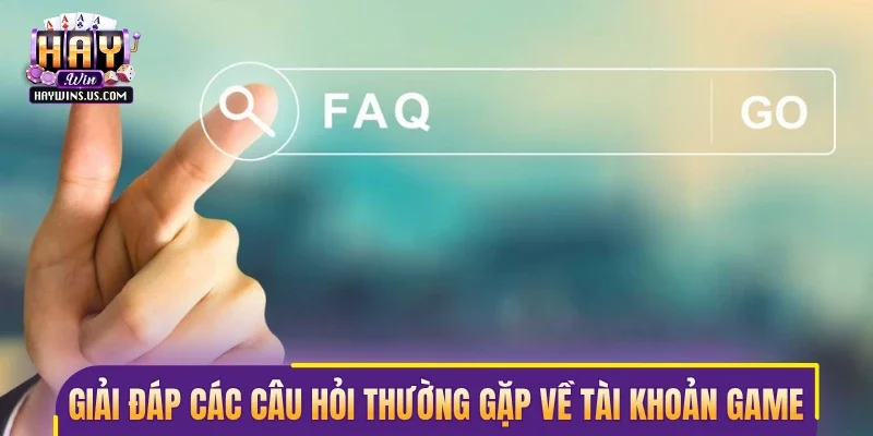 Giải đáp các câu hỏi thường gặp về tài khoản game