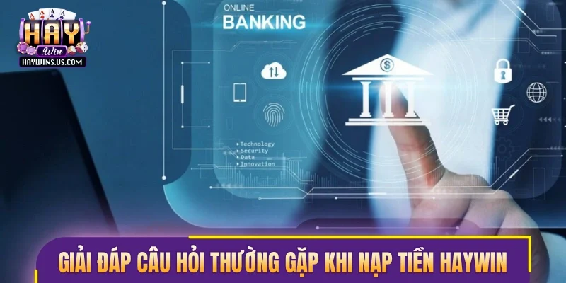 Giải đáp những câu hỏi thường gặp khi nạp tiền Haywin