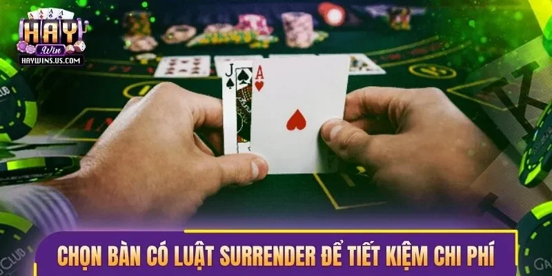 Hãy chọn bàn có luật Surrender để tiết kiệm chi phí hơn