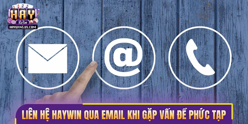 Liên hệ Haywin qua email khi gặp vấn đề phức tạp