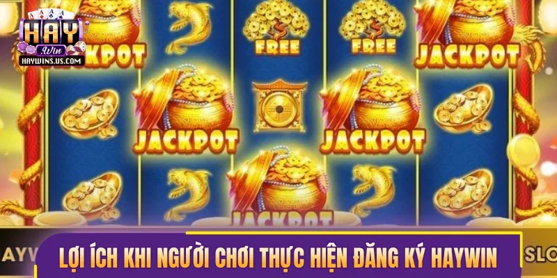 Lợi ích khi người chơi thực hiện đăng ký Haywin