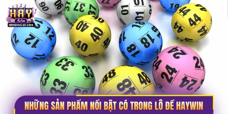 Những sản phẩm nổi bật có trong lô đề Haywin