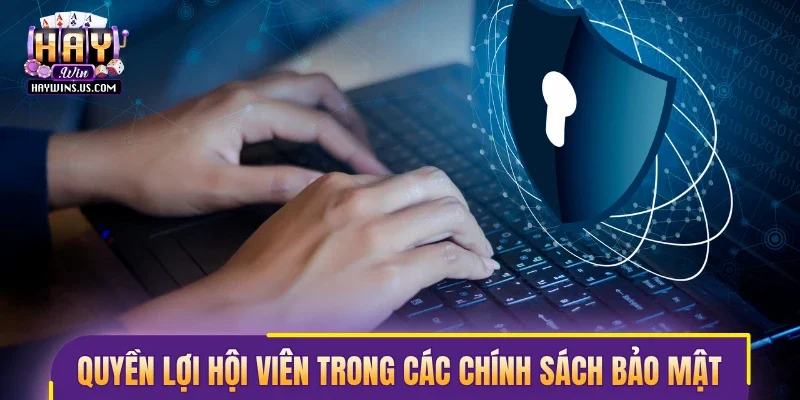 Quyền lợi hội viên trong các chính sách bảo mật