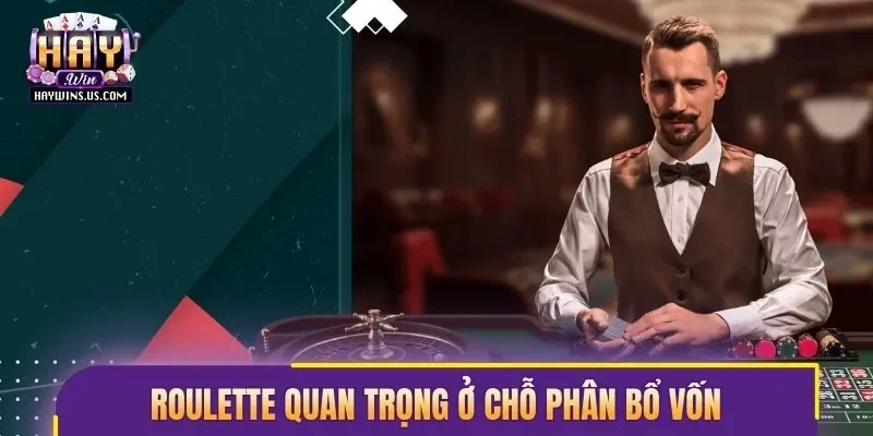 Roulette quan trọng ở chỗ phân bổ vốn