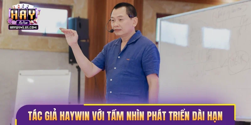 Tác giả Haywin với tầm nhìn phát triển dài hạn