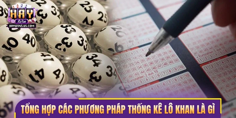Tổng hợp các phương pháp thống kê lô khan là gì