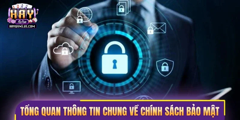 Tổng quan thông tin chung về chính sách bảo mật